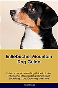 Entlebucher Mountain Dog Guide Entlebucher Mountain Dog Guide Includes: Entlebucher Mountain Dog Training, Diet, Socializing, Care, Grooming, Breeding (Paperback)