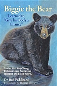 Biggie the Bear Learned to Give his Body a Chance: Stories that Help Young Children Learn Successful Toileting and Sleep Habits (Paperback)