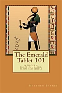 The Emerald Tablet 101: A Modern, Practical Guide, Plain and Simple (Paperback)