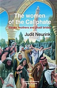 The Women of the Caliphate: Slaves, Mothers and Jihadi Brides (Paperback)