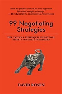 99 Negotiating Strategies: Tips, Tactics & Techniques Used by Wall Streets Toughest Dealmakers (Paperback)