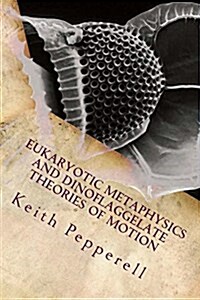 Eukaryotic Metaphysics and Dinoflaggelate Theories of Motion: Unicellular Philosophy (Paperback)