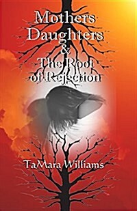 Mothers Daughters & the Root of Rejection (Paperback)