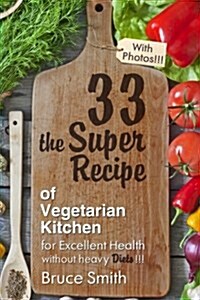 33 the Super Recipe: Of Vegetarian Kitchen for Excellent Health Without Heavy Diets (Paperback)