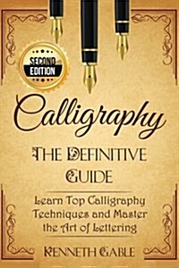 Calligraphy: The Definitive Guide Learn Top Calligraphy Techniques and Master the Art of Lettering (Paperback)