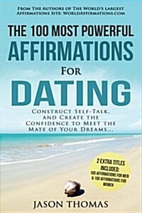 Affirmation the 100 Most Powerful Affirmations for Dating 2 Amazing Affirmative Bonus Books Included for Men & Women: Construct Self-Talk, and Create (Paperback)