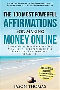 Affirmation the 100 Most Powerful Affirmations for Making Money Online 2 Amazing Affirmative Bonus Books Included for Action & Time Management: Start (Paperback)