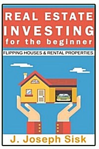 Real Estate Investing: For the Beginner: Start Flipping Houses and Rental Properties (Paperback)