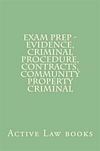 Exam Prep - Evidence, Criminal Procedure, Contracts, Community Property Criminal (Paperback)