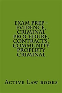 Exam Prep - Evidence, Criminal Procedure, Contracts, Community Property Criminal (Paperback)