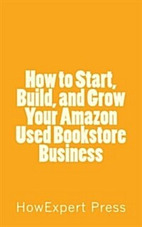 How to Start, Build, and Grow Your Amazon Used Bookstore Business (Paperback)
