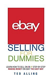 Ebay Selling for Dummies - Learn How to Sell on Ebay Step-By-Step: Making Money on Ebay the Easy Way (Paperback)