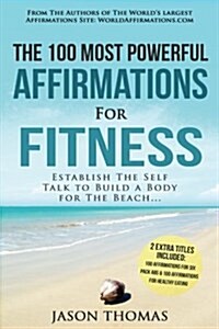 Affirmation the 100 Most Powerful Affirmations for Fitness 2 Amazing Affirmative Bonus Books Included for Six Pack ABS & Healthy Eating: Establish the (Paperback)