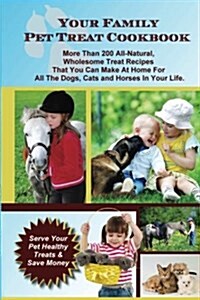 Your Family Pet Treat Cookbook: Over 200 Fun Dog, Cat and Horse Treat Recipes (Paperback)