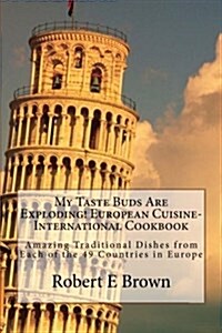 My Taste Buds Are Exploding! European Cuisine-International Cookbook: Amazing Traditional Dishes from Each of the 49 Countries in Europe (Paperback)
