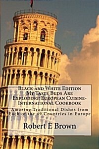 B&w My Taste Buds Are Exploding! European Cuisine-International Cookbook: Amazing Traditional Dishes from Each of the 49 Countries in Europe B&w Versi (Paperback)