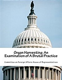 Organ Harvesting: An Examination of a Brutal Practice (Paperback)