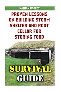 Survival Guide: Proven Lessons on Building Storm Shelter and Root Cellar for Storing Food: (Storm Shelters, Survival Tactics) (Paperback)