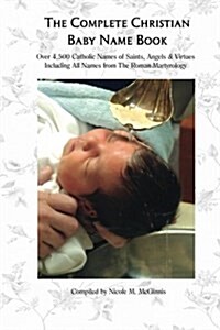 The Complete Christian Baby Name Book, 2nd Ed.: Over 4,500 Catholic Names of Saints, Angels & Virtues (Paperback)