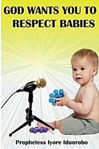 God Wants You to Respect Babies (Paperback)