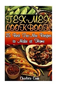 Tex-Mex Cookbook: 25 Best Tex-Mex Recipes to Make at Home: (Texas Mexican Cookbook) (Paperback)