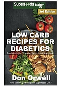 Low Carb Recipes for Diabetics: Over 170+ Low Carb Diabetic Recipes, Dump Dinners Recipes, Quick & Easy Cooking Recipes, Antioxidants & Phytochemicals (Paperback)