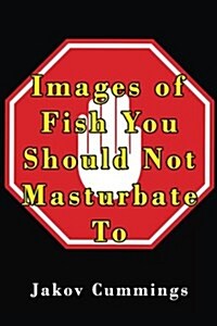Images of Fish You Should Not Masturbate to: The Ultimate Picture Book of Fish You Can Pleasure Yourself To... But Probably Shouldnt! (Paperback)