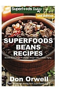 Superfoods Beans Recipes: Over 55 Quick & Easy Gluten Free Low Cholesterol Whole Foods Recipes Full of Antioxidants & Phytochemicals (Paperback)