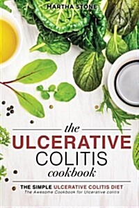 The Ulcerative Colitis Cookbook - The Simple Ulcerative Colitis Diet: The Awesome Cookbook for Ulcerative Colitis (Paperback)