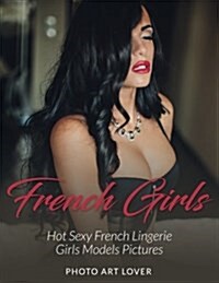 French Girls: Hot Sexy French Lingerie Girls Models Pictures (Paperback)