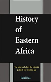 History of Eastern Africa: The Interior Before the Colonial Period, the Colonial Age (Paperback)