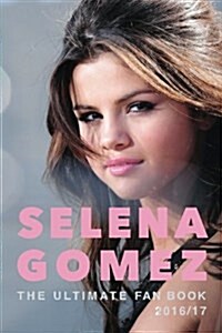 Selena Gomez: The Ultimate Selena Gomez Fan Book 2016/17: Selena Gomez Book 2016 (Paperback)