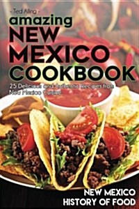 Amazing New Mexico Cookbook: 25 Delicious and Authentic Recipes from New Mexico Cuisine - New Mexico History of Food (Paperback)
