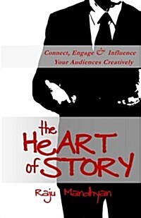 The Heart of Story: Connect, Engage and Influence Your Audience Creatively! (Paperback)