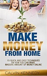 Make Money from Home: 15 Easy Techniques on How You Can Make Massive Amount of Money on Line (Paperback)