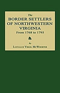The Border Settlers of Northwestern Virginia from 1768 to 1795: Embracing the Life of Jesse Hughes and Other Noted Scouts of the Great Woods of the Tr (Paperback)