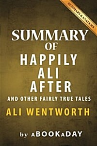 Summary of Happily Ali After: : And Other Fairly True Tales by Ali Wentworth - Summary & Analysis (Paperback)