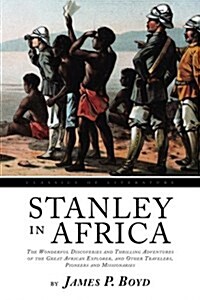 Stanley in Africa: The Wonderful Discoveries and Thrilling Adventures of the Great African Explorer, and Other Travelers, Pioneers and Mi (Paperback)