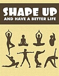 Shape Up and Have a Better Life (Paperback)