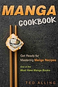 Manga Cookbook - Get Ready for Mastering Manga Recipes: One of the Must Have Manga Books (Paperback)