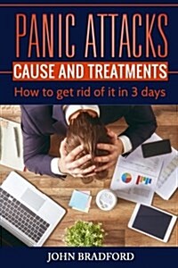 Panic Attacks: Cause and Treatment: How to Get Rid of It in 3 Days!!! (Paperback)