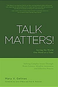 Talk Matters!: Saving the World One Word at a Time; Solving Complex Issues Through Brain Science, Mindful Awareness and Effective Pro (Paperback)