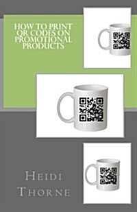 How to Print Qr Codes on Promotional Products (Paperback)