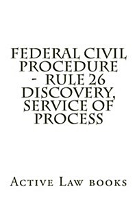 Federal Civil Procedure - Rule 26 Discovery, Service of Process (Paperback)
