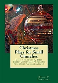 Christmas Plays for Small Churches: Easily Produced, Bible Based Christmas Programs for Small Congregations (Paperback)