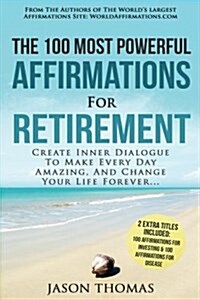 Affirmation the 100 Most Powerful Affirmations for Retirement 2 Amazing Affirmative Bonus Books Included for Investing & Disease: Create Inner Dialogu (Paperback)