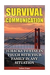 Survival Communication: 25 Hacks to Stay in Touch with Your Family in Any Situation: (Preppers Guid, Survival Guide, Survivalist, Safety, Urb (Paperback)