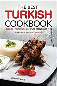 The Best Turkish Cookbook - Turkish Cooking Has Never Been More Fun: Turkish Recipes for Everyone (Paperback)