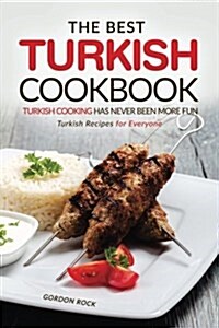 The Best Turkish Cookbook - Turkish Cooking Has Never Been More Fun: Turkish Recipes for Everyone (Paperback)