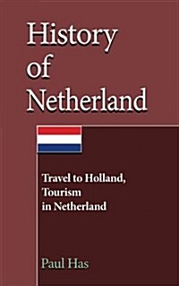 History of Netherland: Travel to Holland, Tourism in Netherland (Paperback)